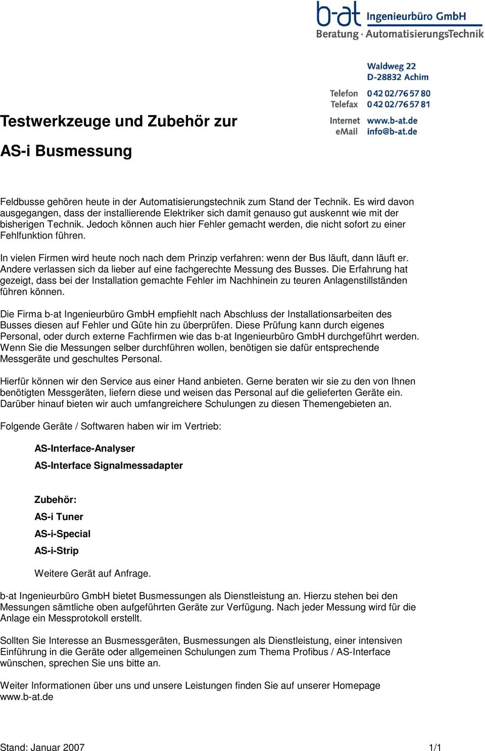 Jedoch können auch hier Fehler gemacht werden, die nicht sofort zu einer Fehlfunktion führen. In vielen Firmen wird heute noch nach dem Prinzip verfahren: wenn der Bus läuft, dann läuft er.