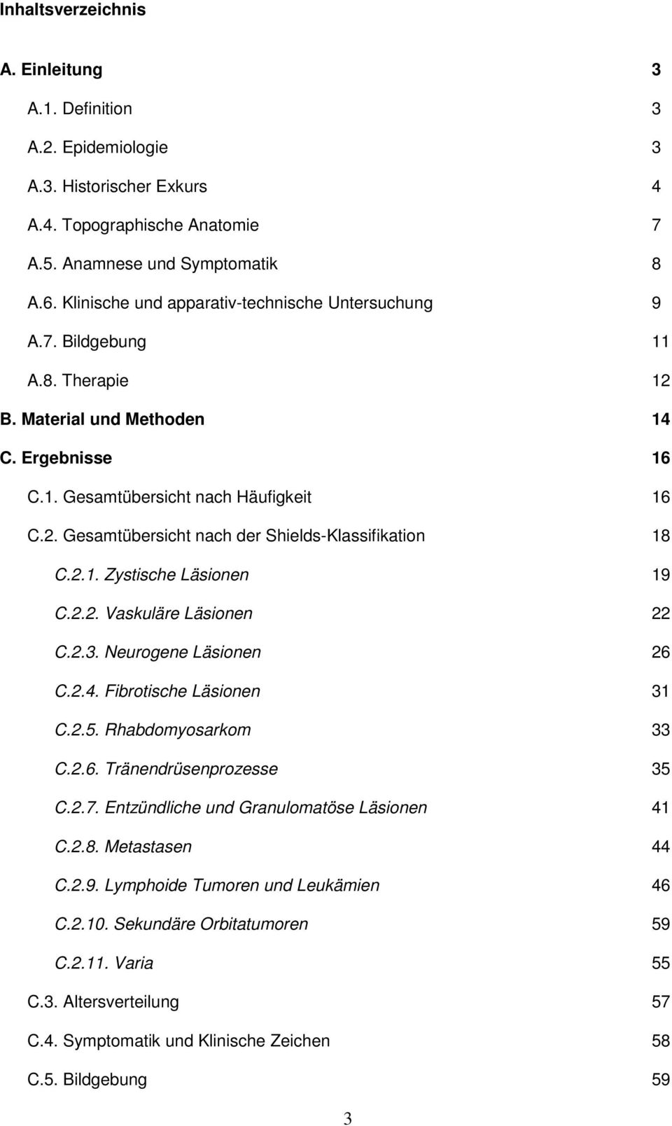 2.1. Zystische Läsionen 19 C.2.2. Vaskuläre Läsionen 22 C.2.3. Neurogene Läsionen 26 C.2.4. Fibrotische Läsionen 31 C.2.5. Rhabdomyosarkom 33 C.2.6. Tränendrüsenprozesse 35 C.2.7.