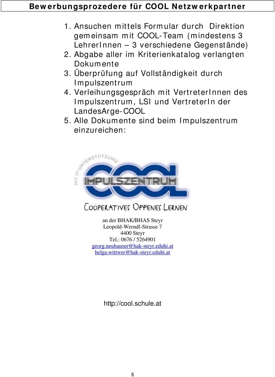 Abgabe aller im Kriterienkatalog verlangten Dokumente 3. Überprüfung auf Vollständigkeit durch Impulszentrum 4.