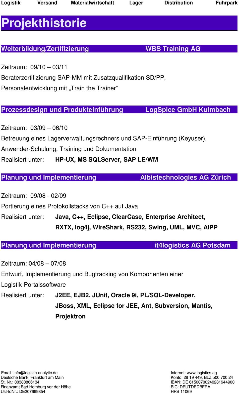 unter: HP-UX, MS SQLServer, SAP LE/WM Planung und Implementierung Albistechnologies AG Zürich Zeitraum: 09/08-02/09 Portierung eines Protokollstacks von C++ auf Java Realisiert unter: Java, C++,