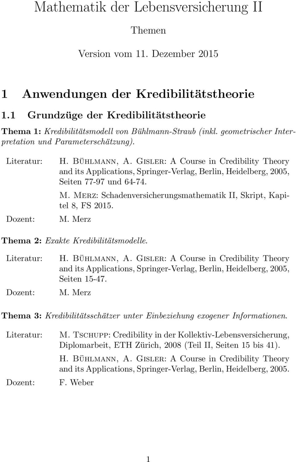 and its Applications, Springer-Verlag, Berlin, Heidelberg, 2005, Seiten 77-97 und 64-74. : Schadenversicherungsmathematik II, Skript, Kapitel 8, FS 2015.
