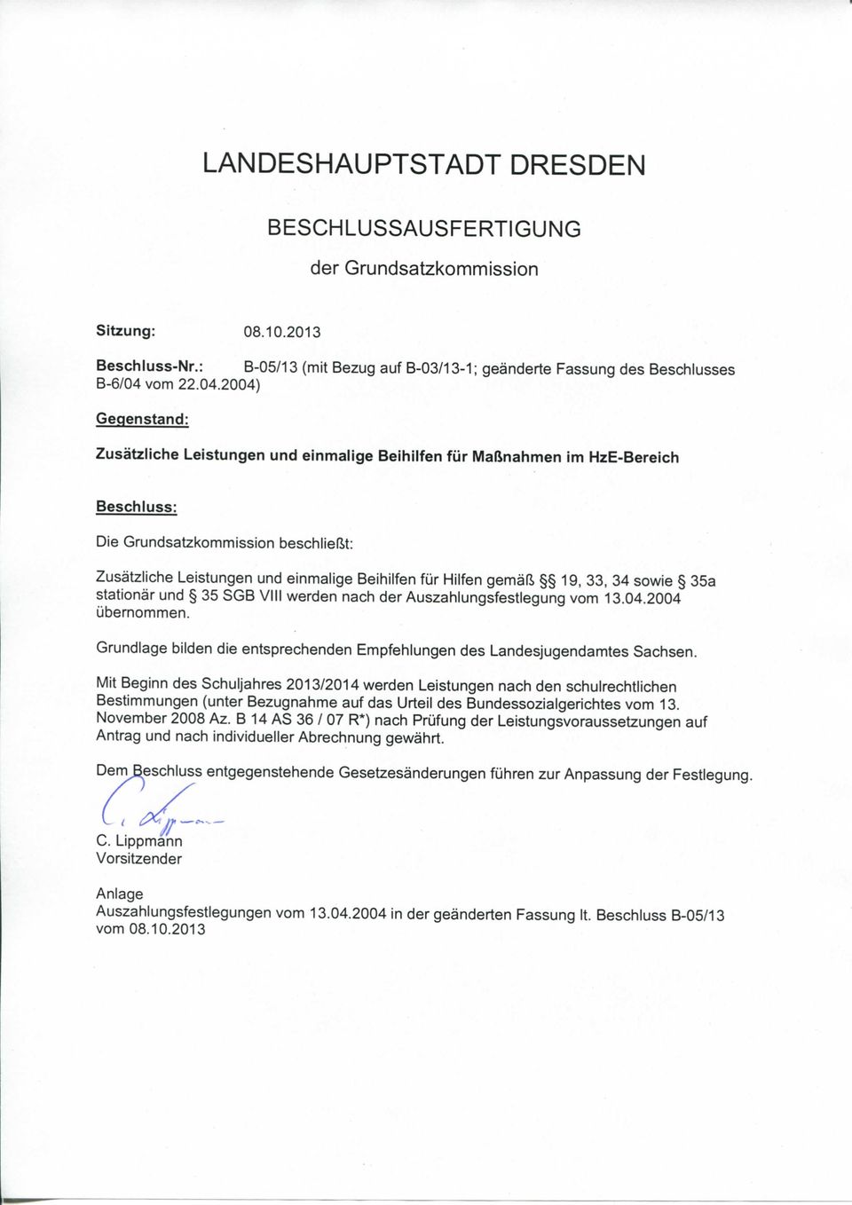 2004) Gegenstand: Zusätzliche Leistungen und einmalige Beihilfen für Maßnahmen im HzE-Bereich Beschluss: Die Grundsatzkommission beschließt: Zusätzliche Leistungen und einmalige Beihilfen für Hilfen