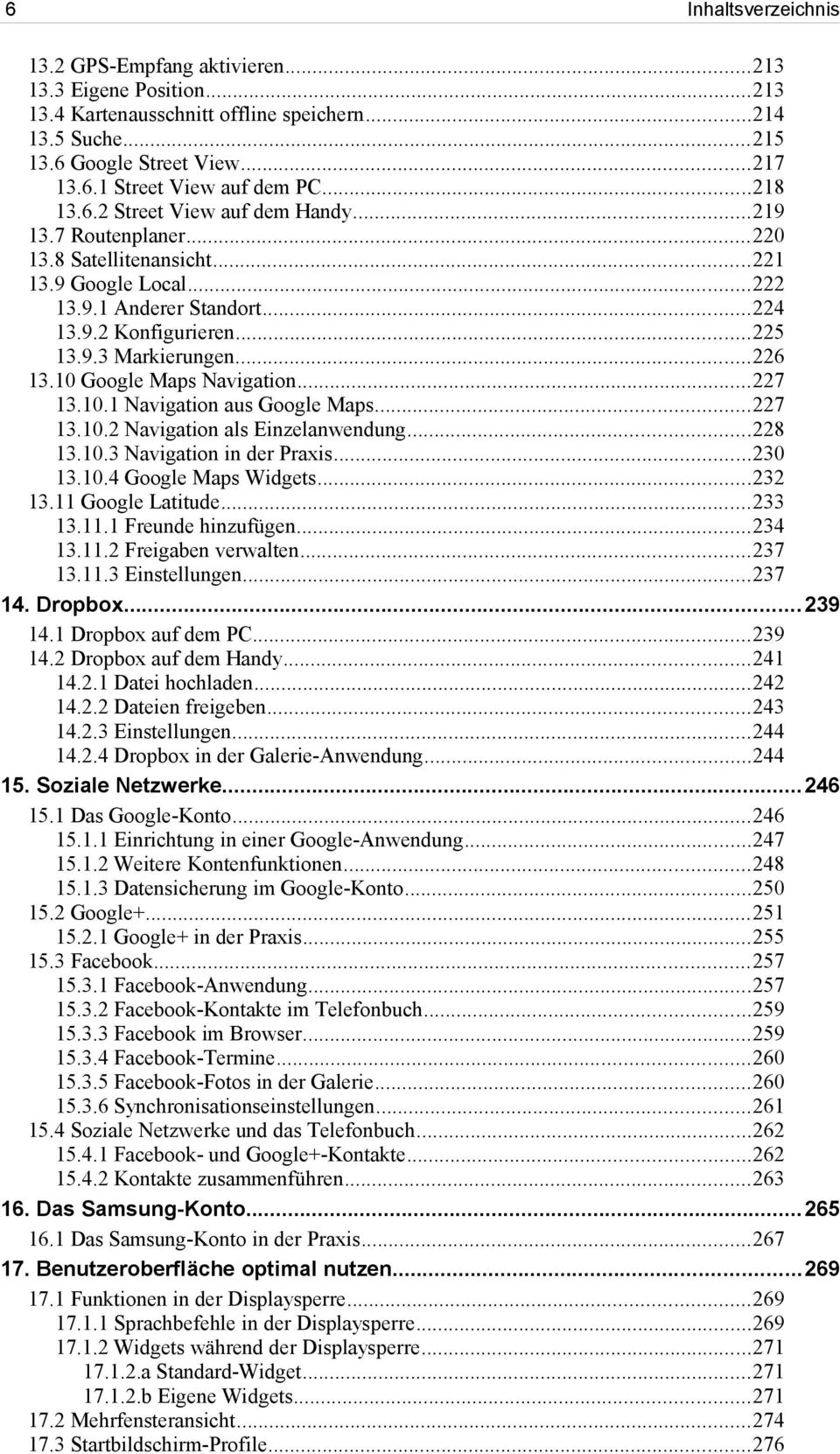 ..227 13.10.1 Navigation aus Google Maps...227 13.10.2 Navigation als Einzelanwendung...228 13.10.3 Navigation in der Praxis...230 13.10.4 Google Maps Widgets...232 13.11 Google Latitude...233 13.11.1 Freunde hinzufügen.