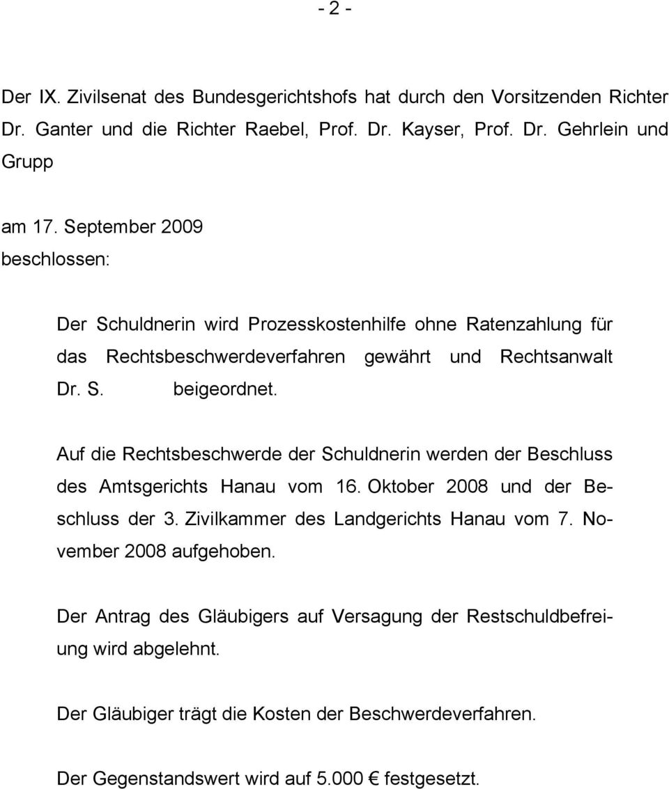 Auf die Rechtsbeschwerde der Schuldnerin werden der Beschluss des Amtsgerichts Hanau vom 16. Oktober 2008 und der Beschluss der 3. Zivilkammer des Landgerichts Hanau vom 7.