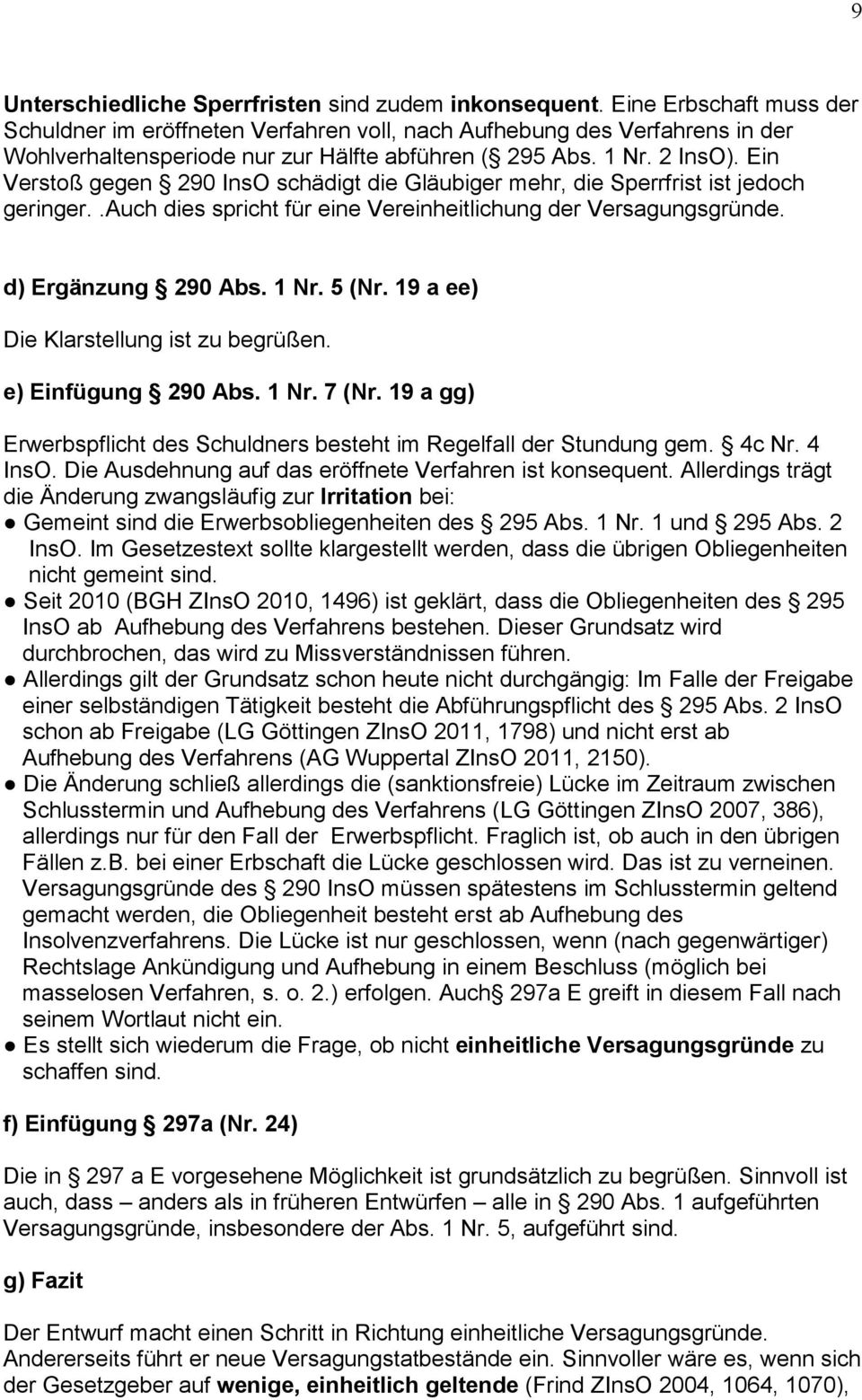 Ein Verstoß gegen 290 InsO schädigt die Gläubiger mehr, die Sperrfrist ist jedoch geringer..auch dies spricht für eine Vereinheitlichung der Versagungsgründe. d) Ergänzung 290 Abs. 1 Nr. 5 (Nr.