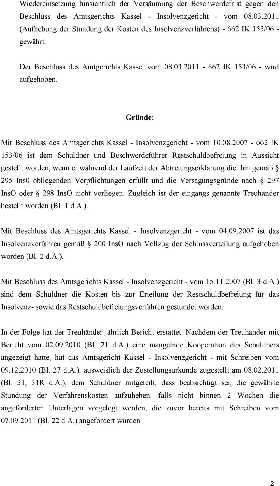 Gründe: Mit Beschluss des Amtsgerichts Kassel - Insolvenzgericht - vom 10.08.