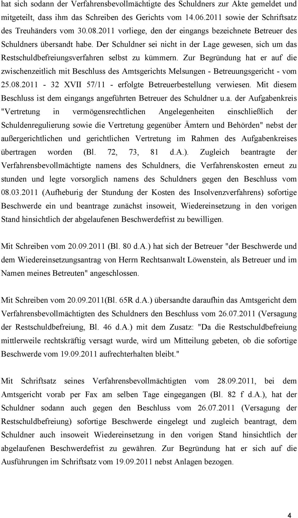Zur Begründung hat er auf die zwischenzeitlich mit Beschluss des Amtsgerichts Melsungen - Betreuungsgericht - vom 25.08.2011-32 XVII 57/11 - erfolgte Betreuerbestellung verwiesen.