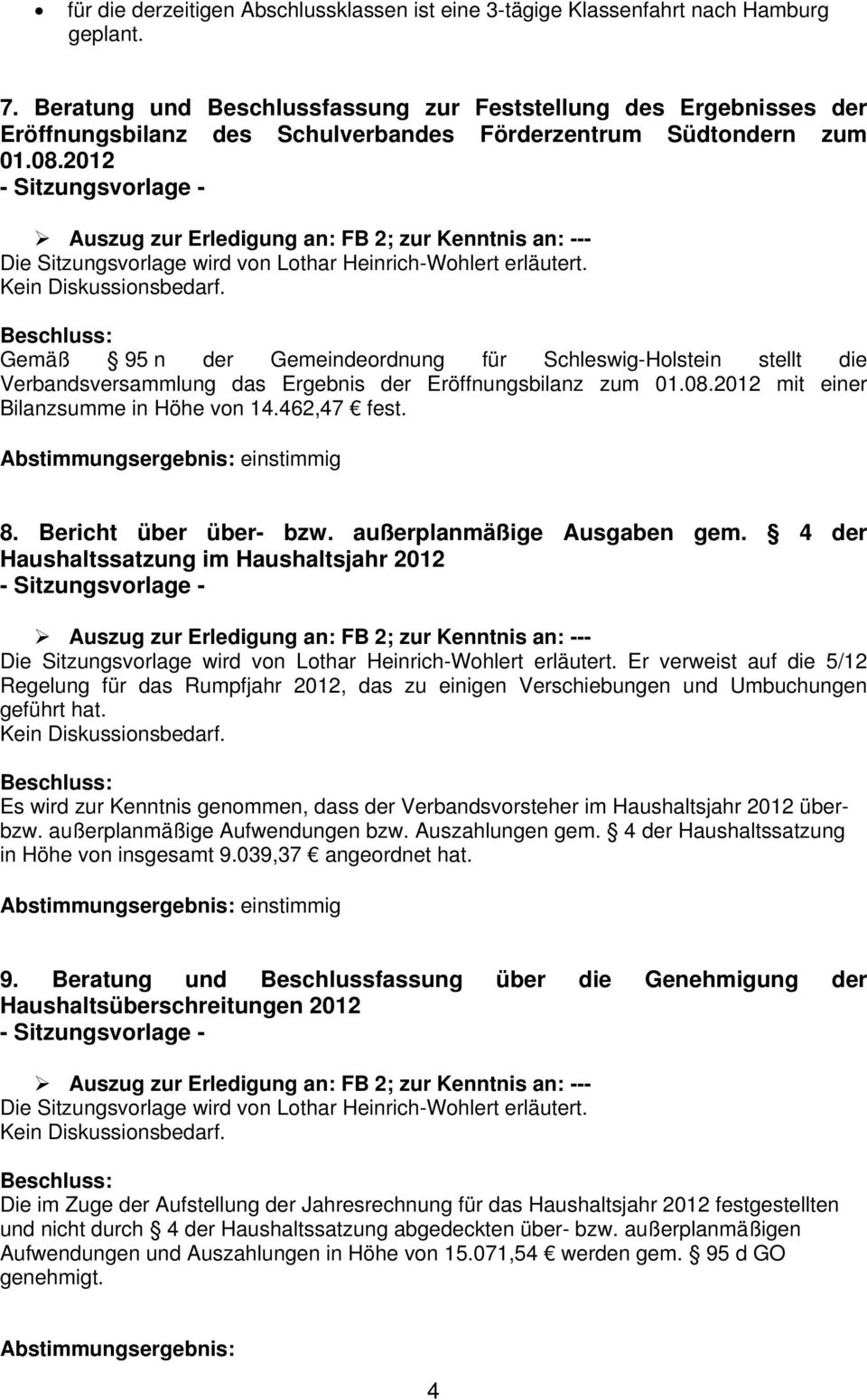 2012 Gemäß 95 n der Gemeindeordnung für Schleswig-Holstein stellt die Verbandsversammlung das Ergebnis der Eröffnungsbilanz zum 01.08.2012 mit einer Bilanzsumme in Höhe von 14.462,47 fest. 8.