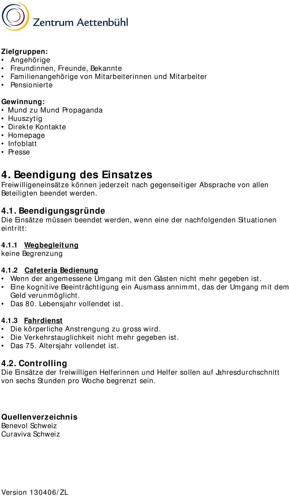 Beendigungsgründe Die Einsätze müssen beendet werden, wenn eine der nachfolgenden Situationen eintritt: 4.1.1 Wegbegleitung keine Begrenzung 4.1.2 Cafeteria Bedienung Wenn der angemessene Umgang mit den Gästen nicht mehr gegeben ist.