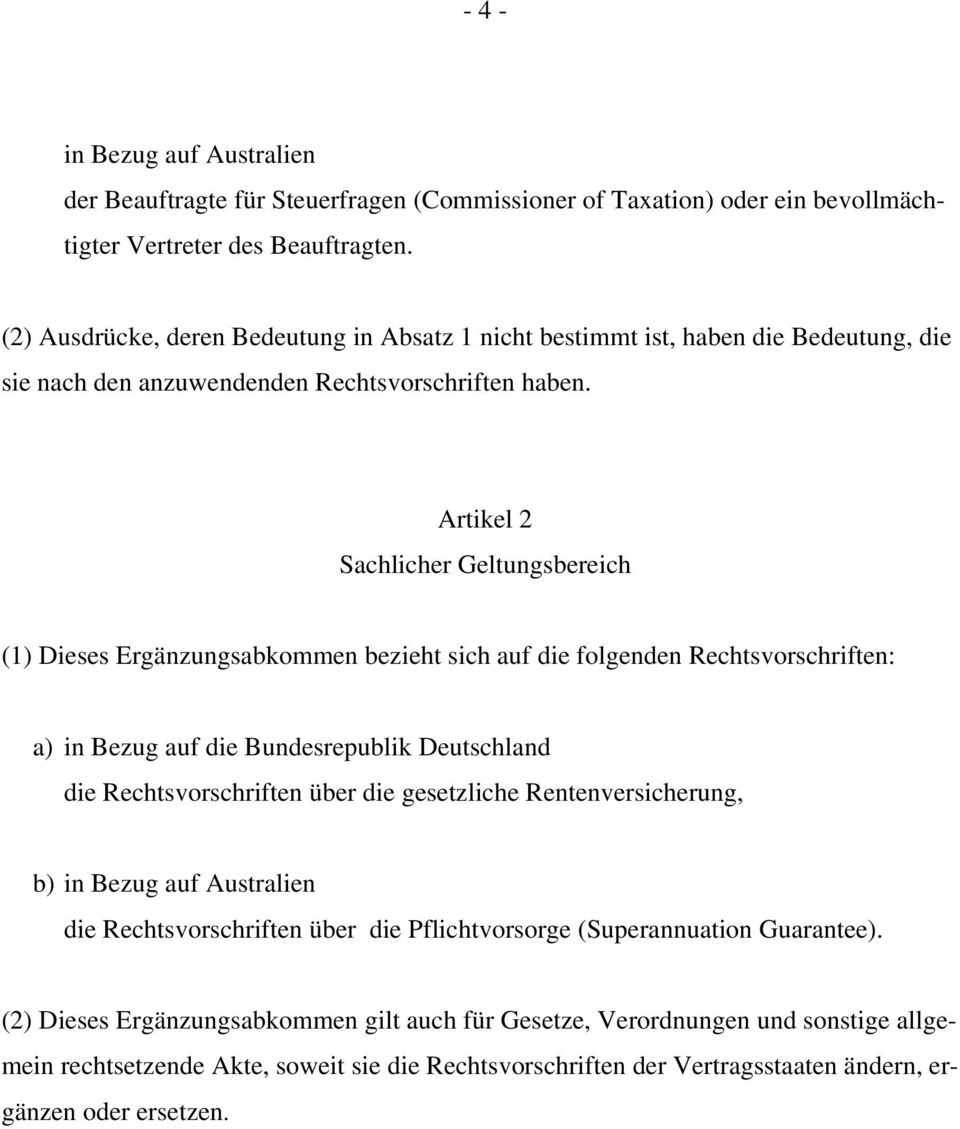 Artikel 2 Sachlicher Geltungsbereich (1) Dieses Ergänzungsabkommen bezieht sich auf die folgenden Rechtsvorschriften: a) in Bezug auf die Bundesrepublik Deutschland die Rechtsvorschriften über die
