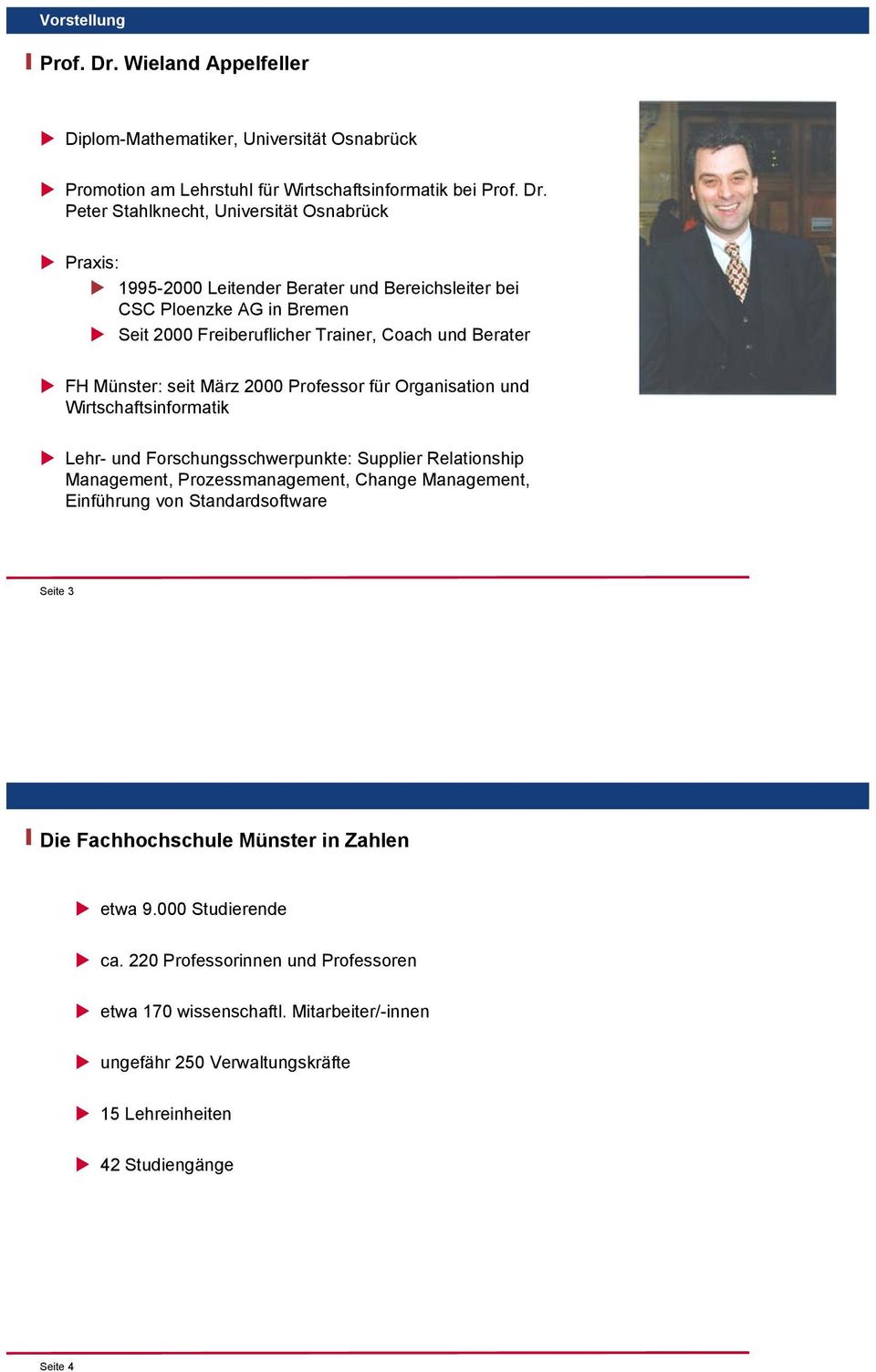 Peter Stahlknecht, Universität Osnabrück Praxis: 1995-2000 Leitender Berater und Bereichsleiter bei CSC Ploenzke AG in Bremen Seit 2000 Freiberuflicher Trainer, Coach und Berater FH Münster: