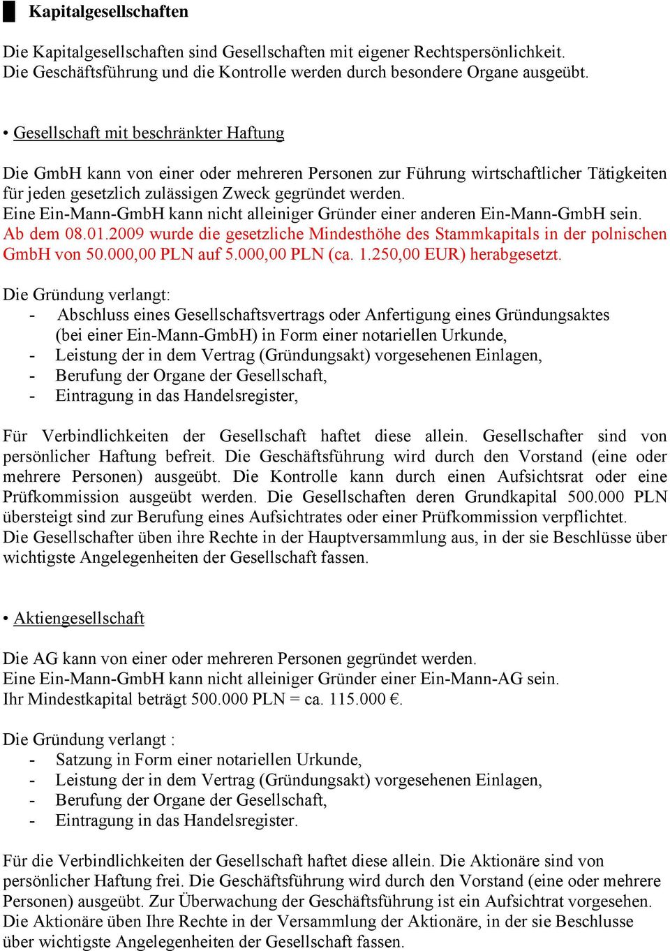Eine Ein-Mann-GmbH kann nicht alleiniger Gründer einer anderen Ein-Mann-GmbH sein. Ab dem 08.01.2009 wurde die gesetzliche Mindesthöhe des Stammkapitals in der polnischen GmbH von 50.000,00 PLN auf 5.