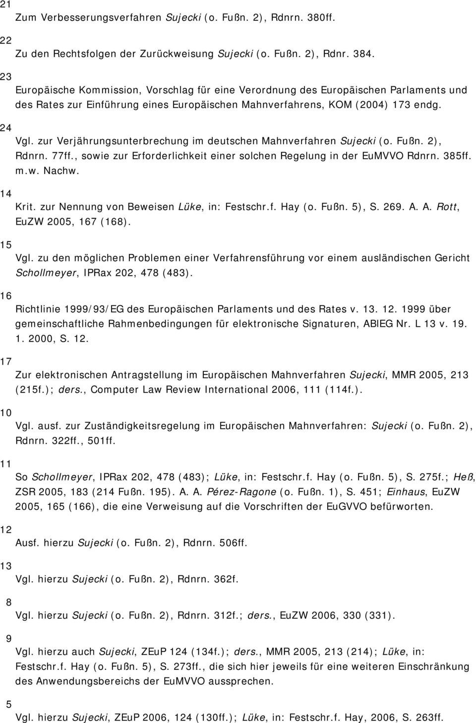 zur Verjährungsunterbrechung im deutschen Mahnverfahren Sujecki (o. Fußn. 2), Rdnrn. 77ff., sowie zur Erforderlichkeit einer solchen Regelung in der EuMVVO Rdnrn. 385ff. m.w. Nachw. 14 Krit.