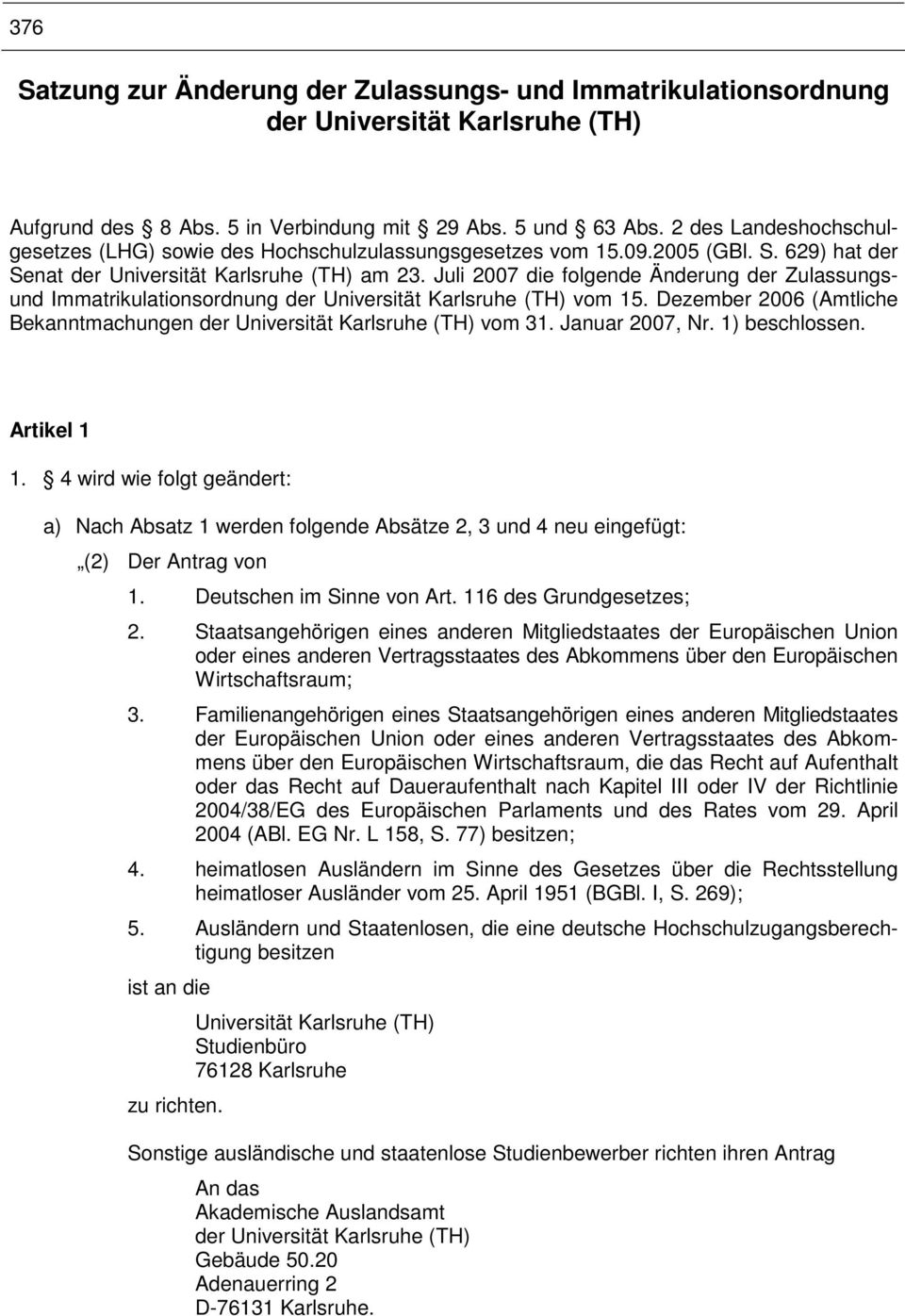 Juli 2007 die folgende Änderung der Zulassungsund Immatrikulationsordnung der Universität Karlsruhe (TH) vom 15. Dezember 2006 (Amtliche Bekanntmachungen der Universität Karlsruhe (TH) vom 31.