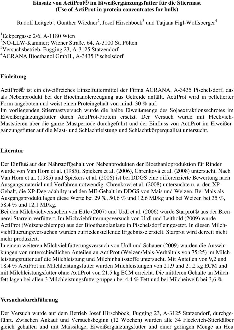 , A-3435 Pischelsdorf Einleitung ActiProt ist ein eiweißreiches Einzelfuttermittel der Firma AGRANA, A-3435 Pischelsdorf, das als Nebenprodukt bei der Bioethanolerzeugung aus Getreide anfällt.