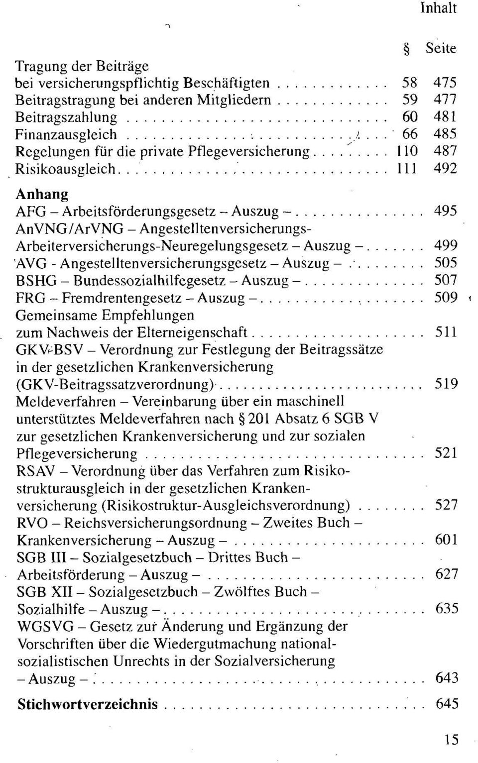 .. 111 492 Anhang AFG - Arbeitsförderungsgesetz - Auszug - 495 AnVNG/ArVNG - Angestelltenversicherungs- Arbeiterversicherungs-Neuregelungsgesetz - Auszug - 499 'AVG - Angestellten versicherungsgesetz