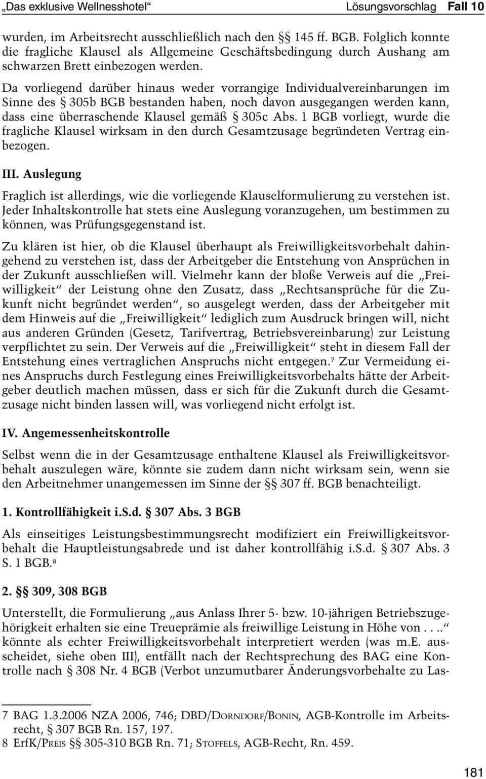 Da vorliegend darüber hinaus weder vorrangige Individualvereinbarungen im Sinne des 305b BGB bestanden haben, noch davon ausgegangen werden kann, dass eine überraschende Klausel gemäß 305c Abs.