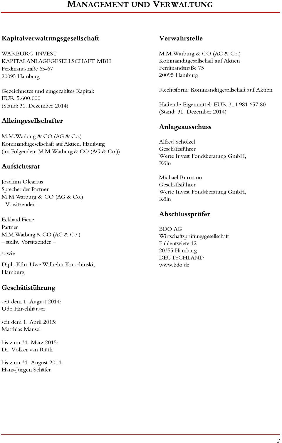 M.Warburg & CO (AG & Co.) - Vorsitzender - Eckhard Fiene Partner M.M.Warburg & CO (AG & Co.) stellv. Vorsitzender sowie Dipl.-Kfm. Uwe Wilhelm Kruschinski, Hamburg Verwahrstelle M.M.Warburg & CO (AG & Co.) Kommanditgesellschaft auf Aktien Ferdinandstraße 75 20095 Hamburg Rechtsform: Kommanditgesellschaft auf Aktien Haftende Eigenmittel: EUR 314.