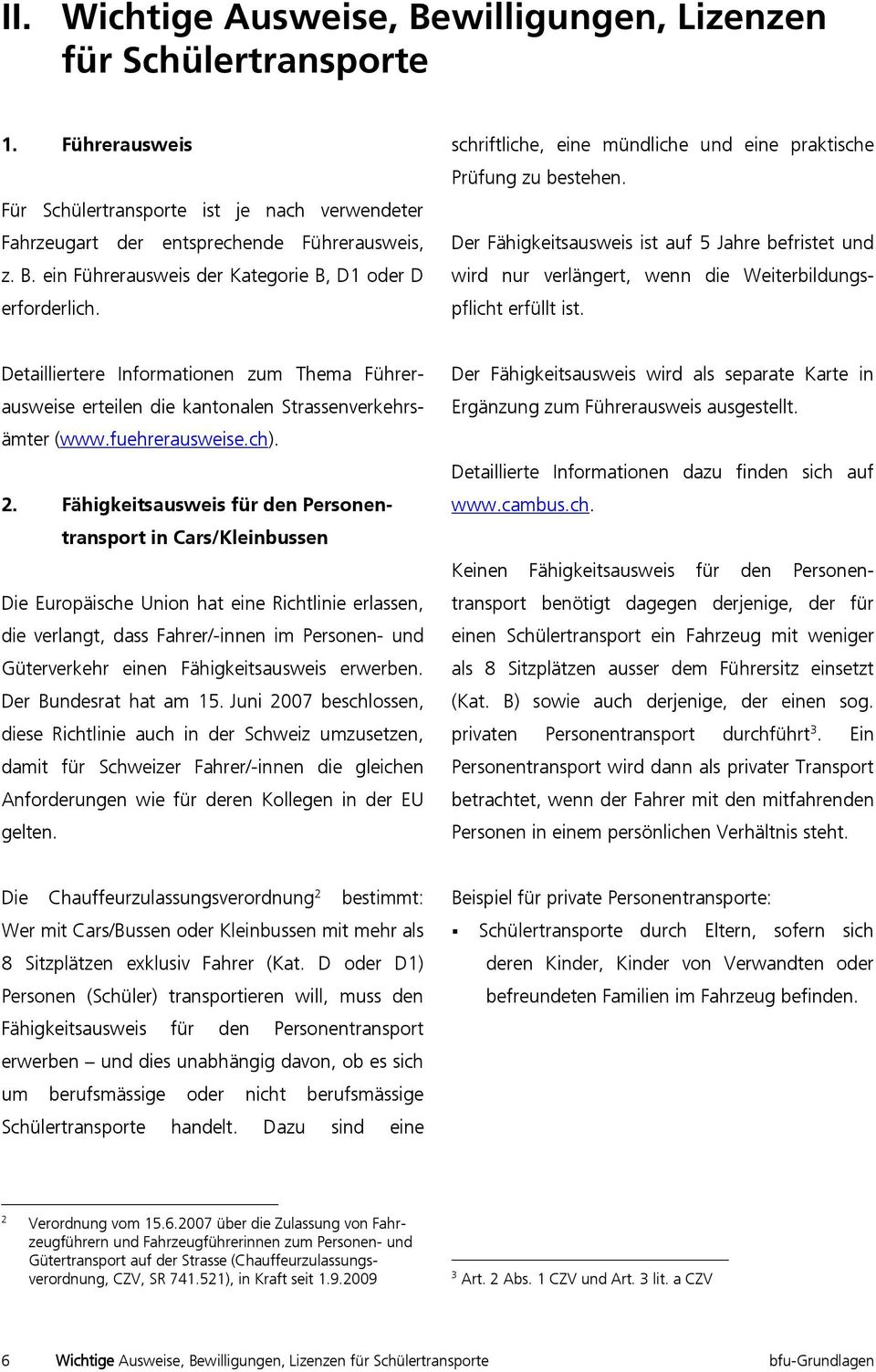 Detailliertere Informationen zum Thema Führerausweise erteilen die kantonalen Strassenverkehrsämter (www.fuehrerausweise.ch). 2.