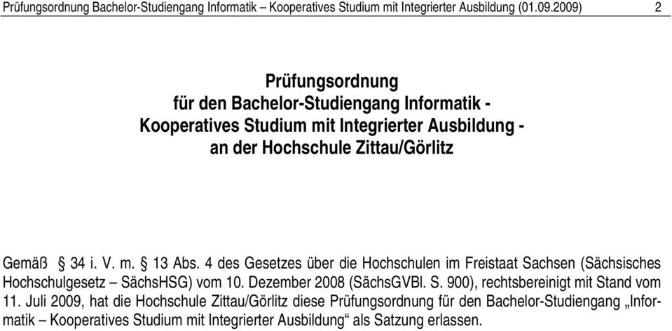 34 i. V. m. 13 Abs. 4 des Gesetzes über die Hochschulen im Freistaat Sachsen (Sächsisches Hochschulgesetz SächsHSG) vom 10. Dezember 2008 (SächsGVBl. S. 900), rechtsbereinigt mit Stand vom 11.