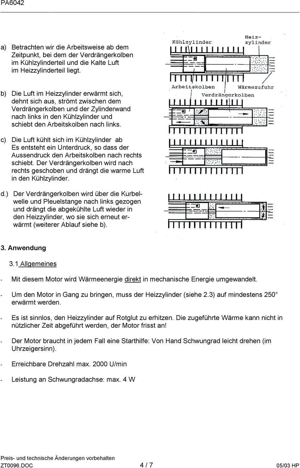 c) Die Luft kühlt sich im Kühlzylinder ab Es entsteht ein Unterdruck, so dass der Aussendruck den Arbeitskolben nach rechts schiebt.