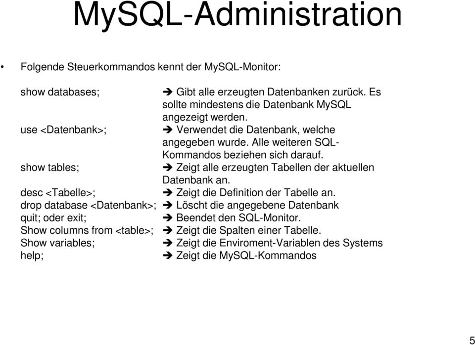 Alle weiteren SQL- Kommandos beziehen sich darauf. show tables; Zeigt alle erzeugten Tabellen der aktuellen Datenbank an.