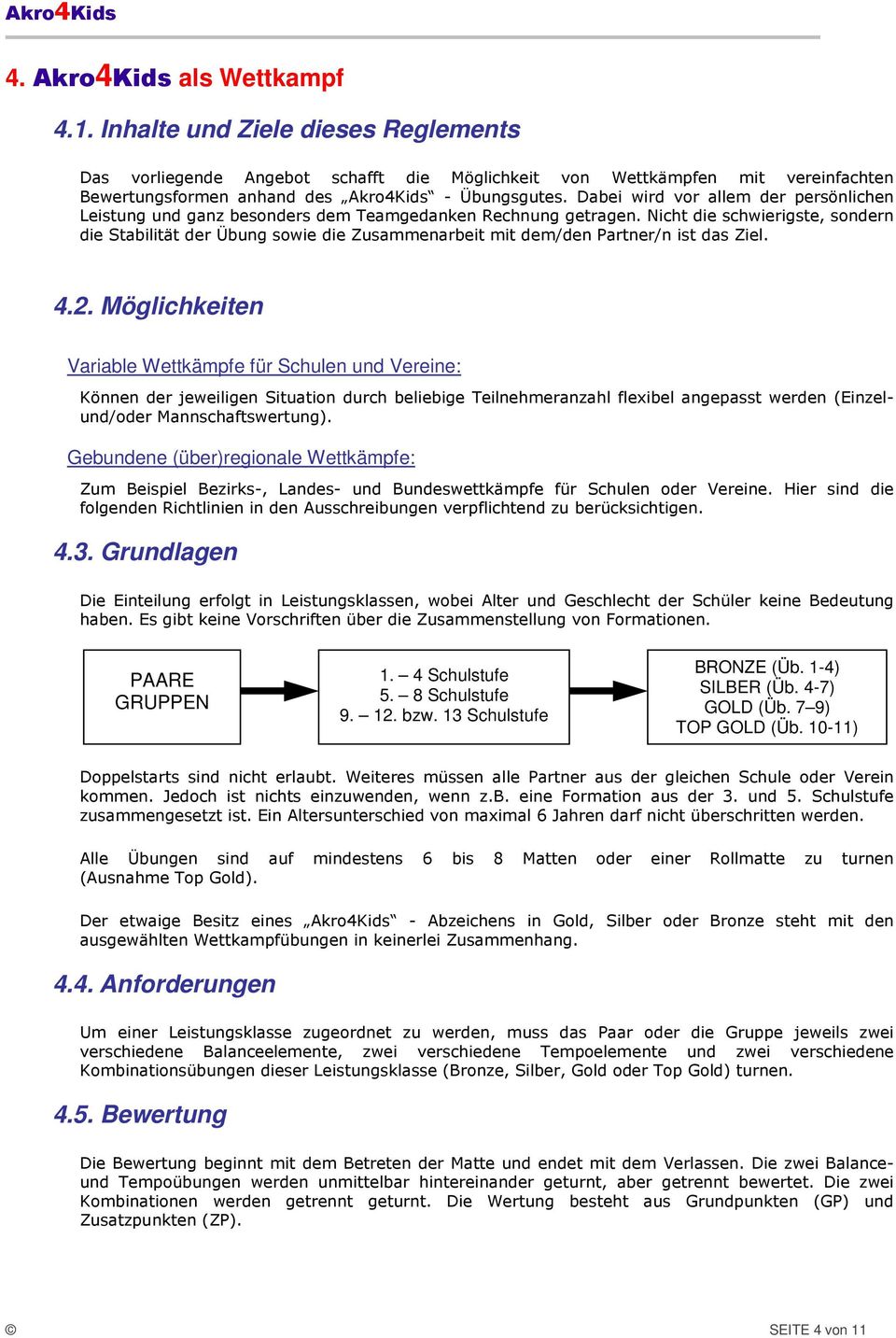 Dabei wird vor allem der persönlichen Leistung und ganz besonders dem Teamgedanken Rechnung getragen.