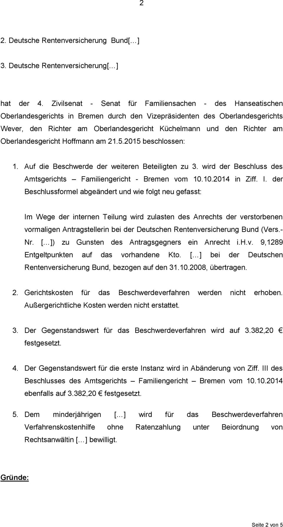 Richter am Oberlandesgericht Hoffmann am 21.5.2015 beschlossen: 1. Auf die Beschwerde der weiteren Beteiligten zu 3. wird der Beschluss des Amtsgerichts Familiengericht - Bremen vom 10.10.2014 in Ziff.