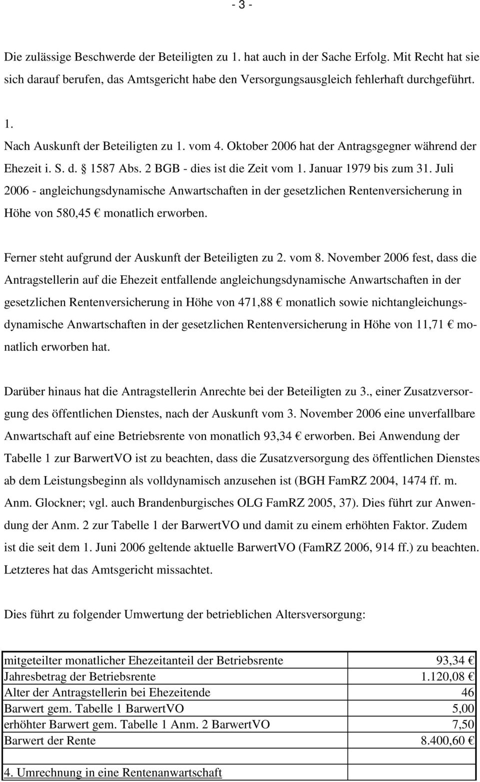 Juli 2006 - angleichungsdynamische Anwartschaften in der gesetzlichen Rentenversicherung in Höhe von 580,45 monatlich erworben. Ferner steht aufgrund der Auskunft der Beteiligten zu 2. vom 8.