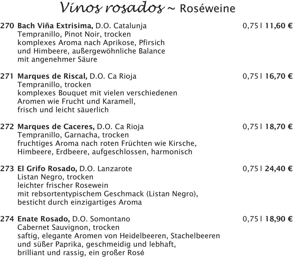 Ca Rioja 0,75 l 16,70 Tempranillo, trocken komplexes Bouquet mit vielen verschiedenen Aromen wie Frucht und Karamell, frisch und leicht säuerlich 272 Marques de Caceres, D.O.