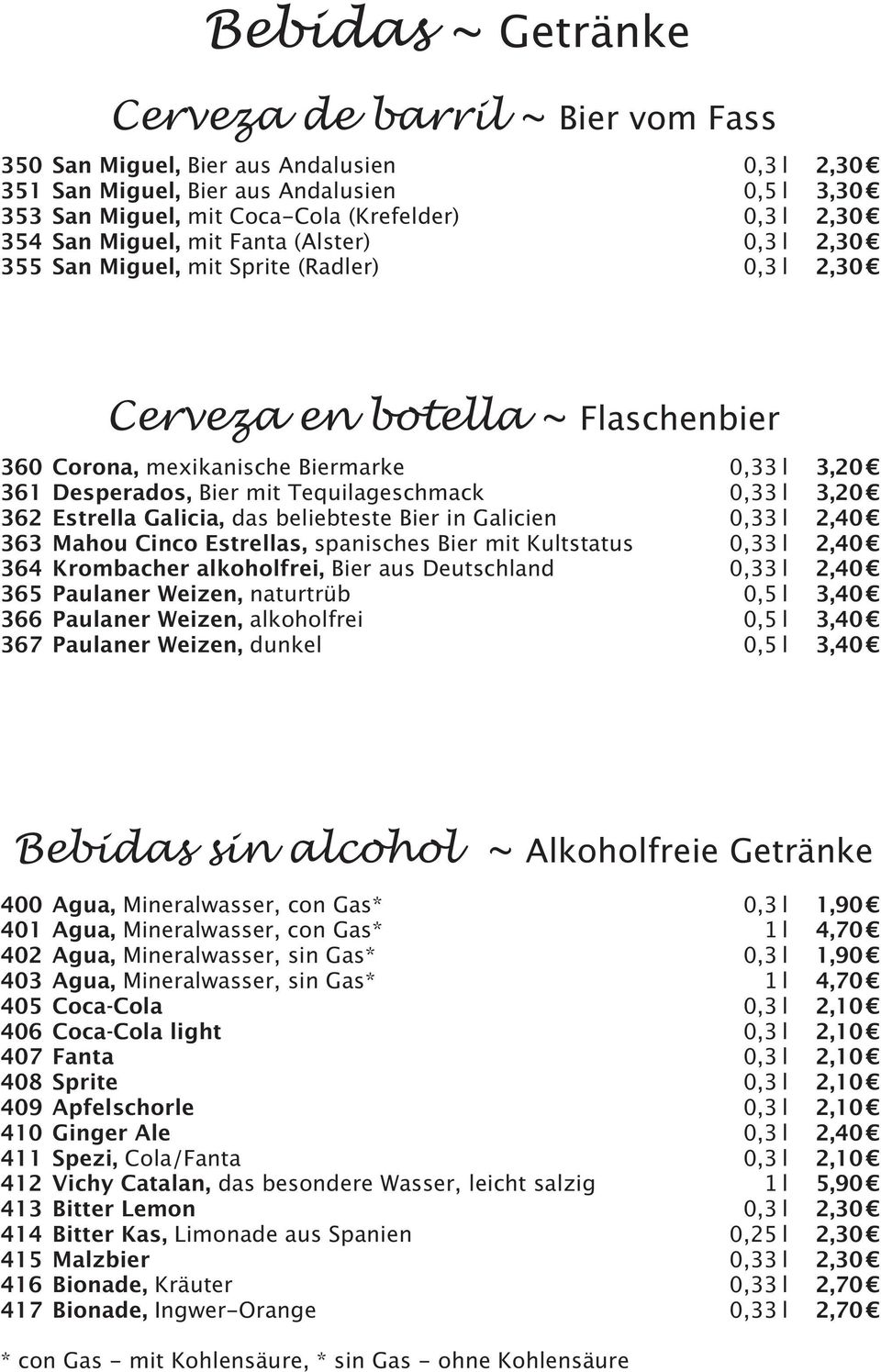 Tequilageschmack 0,33 l 3,20 362 Estrella Galicia, das beliebteste Bier in Galicien 0,33 l 2,40 363 Mahou Cinco Estrellas, spanisches Bier mit Kultstatus 0,33 l 2,40 364 Krombacher alkoholfrei, Bier