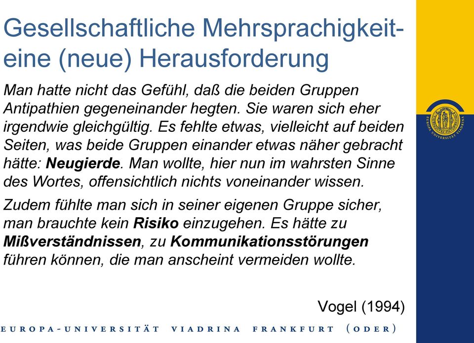 Es fehlte etwas, vielleicht auf beiden Seiten, was beide Gruppen einander etwas näher gebracht hätte: Neugierde.