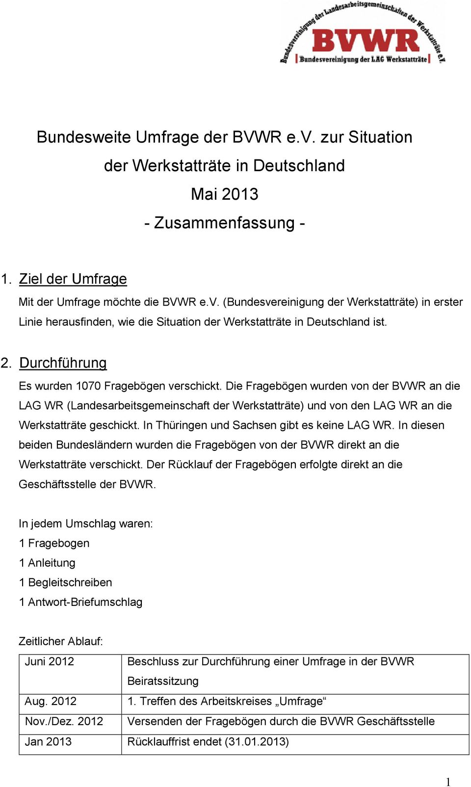 In Thüringen und Sachsen gibt es keine LAG WR. In diesen beiden Bundesländern wurden die Fragebögen von der BVWR direkt an die Werkstatträte verschickt.