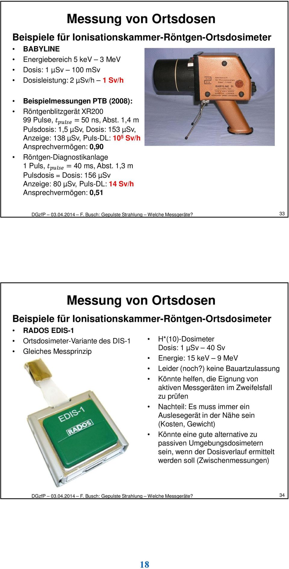 1,3 m Pulsdosis = Dosis: 156 µsv Anzeige: 80 µsv, Puls-DL: 14 Sv/h Ansprechvermögen: 0,51 DGzfP 03.04.2014 F. Busch: Gepulste Strahlung Welche Messgeräte?