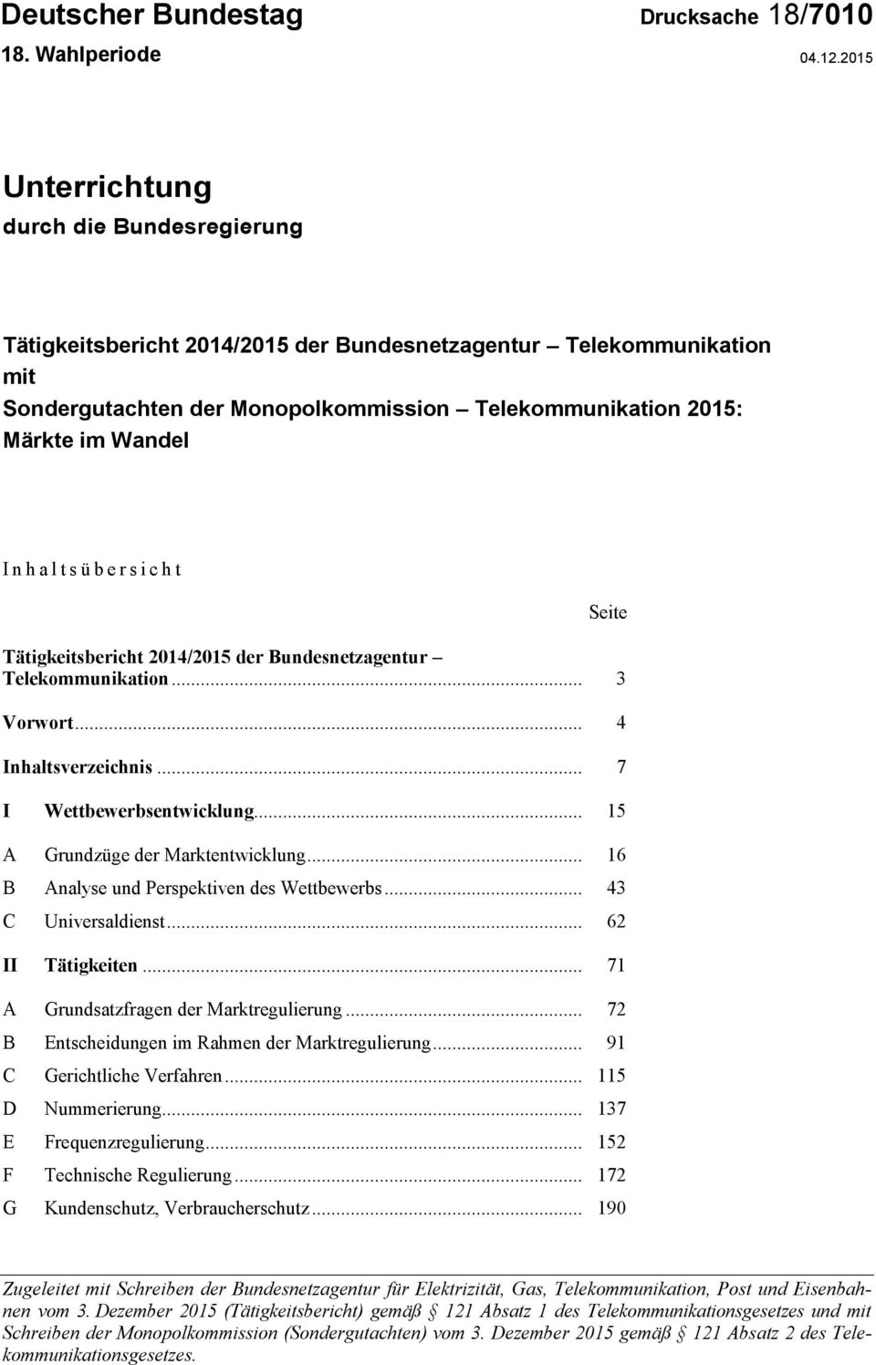 h a l t s ü b e r s i c h t Seite Tätigkeitsbericht 2014/2015 der Bundesnetzagentur Telekommunikation... 3 Vorwort... 4 Inhaltsverzeichnis... 7 I Wettbewerbsentwicklung.
