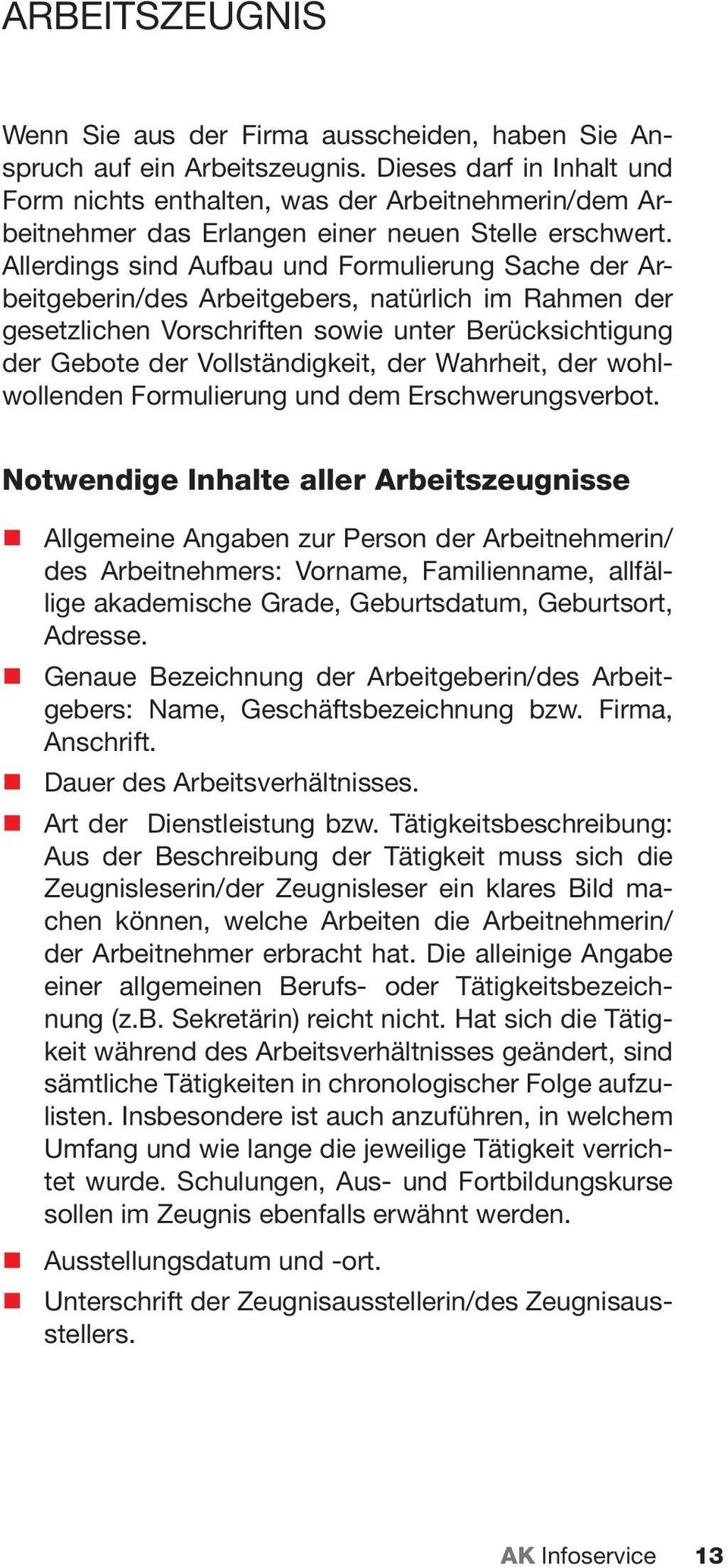 Allerdings sind Aufbau und Formulierung Sache der Arbeitgeberin/des Arbeitgebers, natürlich im Rahmen der gesetzlichen Vorschriften sowie unter Berücksichtigung der Gebote der Vollständigkeit, der