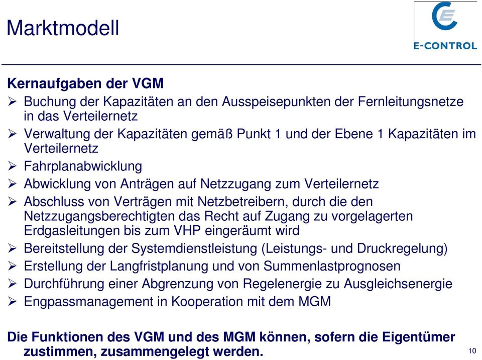 vorgelagerten Erdgasleitungen bis zum VHP eingeräumt wird Bereitstellung der Systemdienstleistung (Leistungs- und Druckregelung) Erstellung der Langfristplanung und von Summenlastprognosen