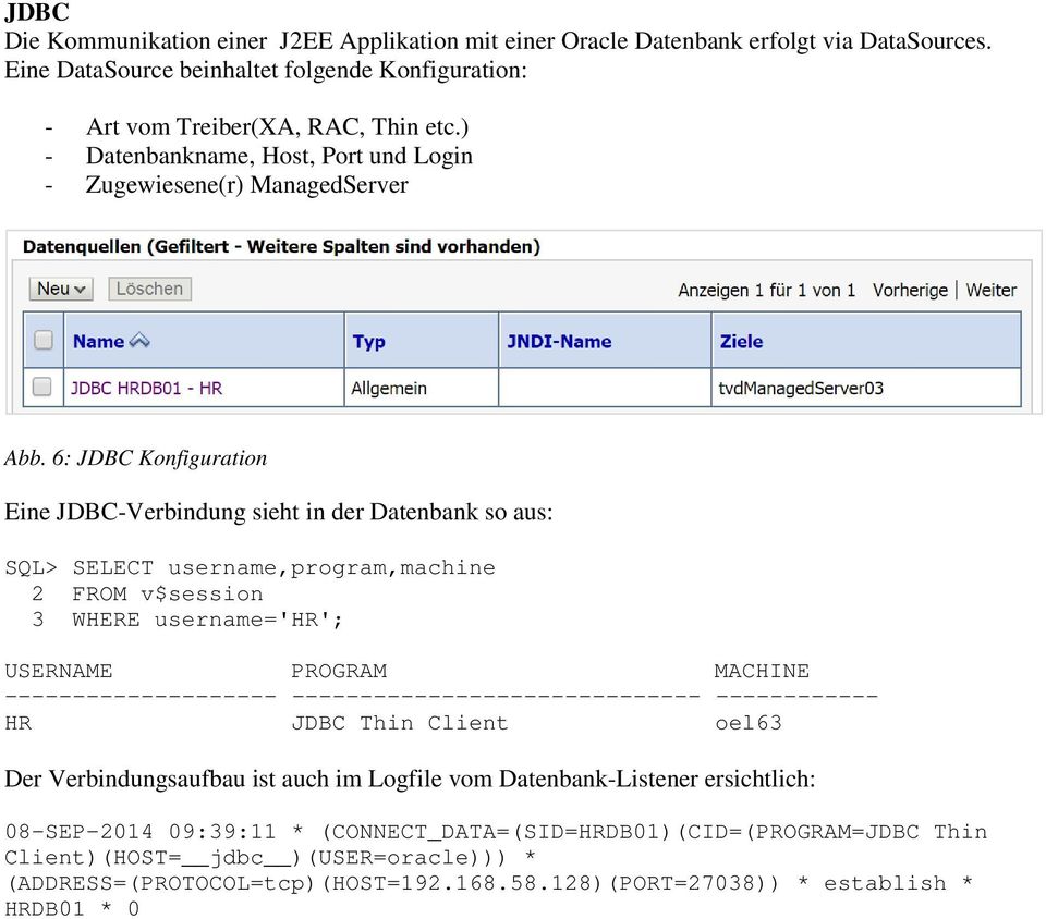 6: JDBC Konfiguration Eine JDBC-Verbindung sieht in der Datenbank so aus: SQL> SELECT username,program,machine 2 FROM v$session 3 WHERE username='hr'; USERNAME PROGRAM MACHINE --------------------