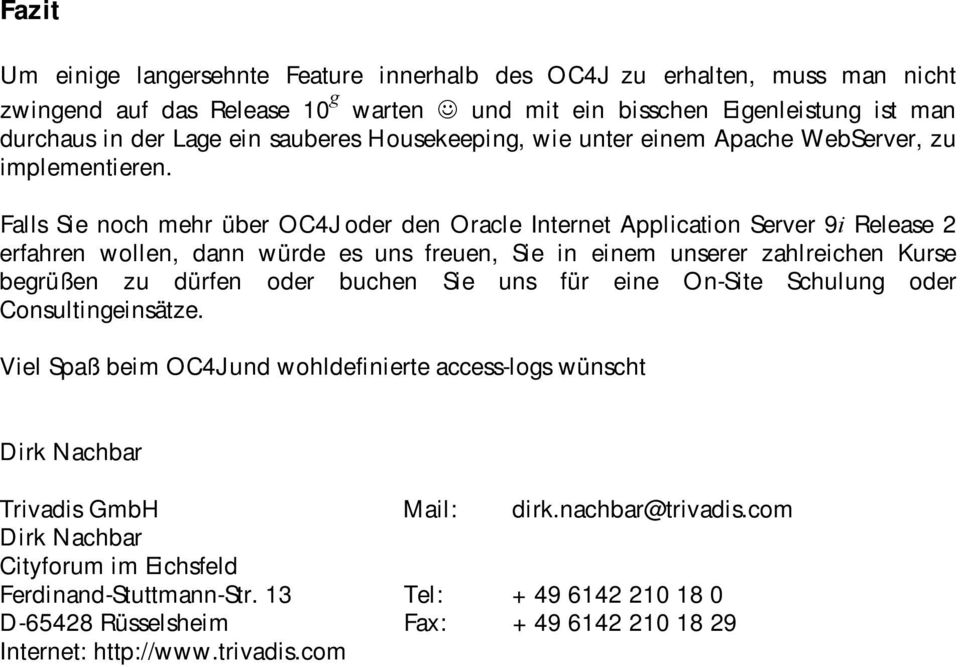 Falls Sie noch mehr über OC4J oder den Oracle Internet Application Server 9i Release 2 erfahren wollen, dann würde es uns freuen, Sie in einem unserer zahlreichen Kurse begrüßen zu dürfen oder buchen