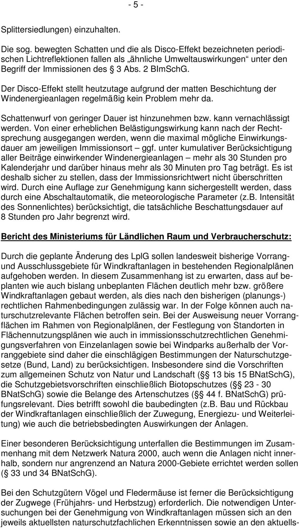 Der Disco-Effekt stellt heutzutage aufgrund der matten Beschichtung der Windenergieanlagen regelmäßig kein Problem mehr da. Schattenwurf von geringer Dauer ist hinzunehmen bzw.