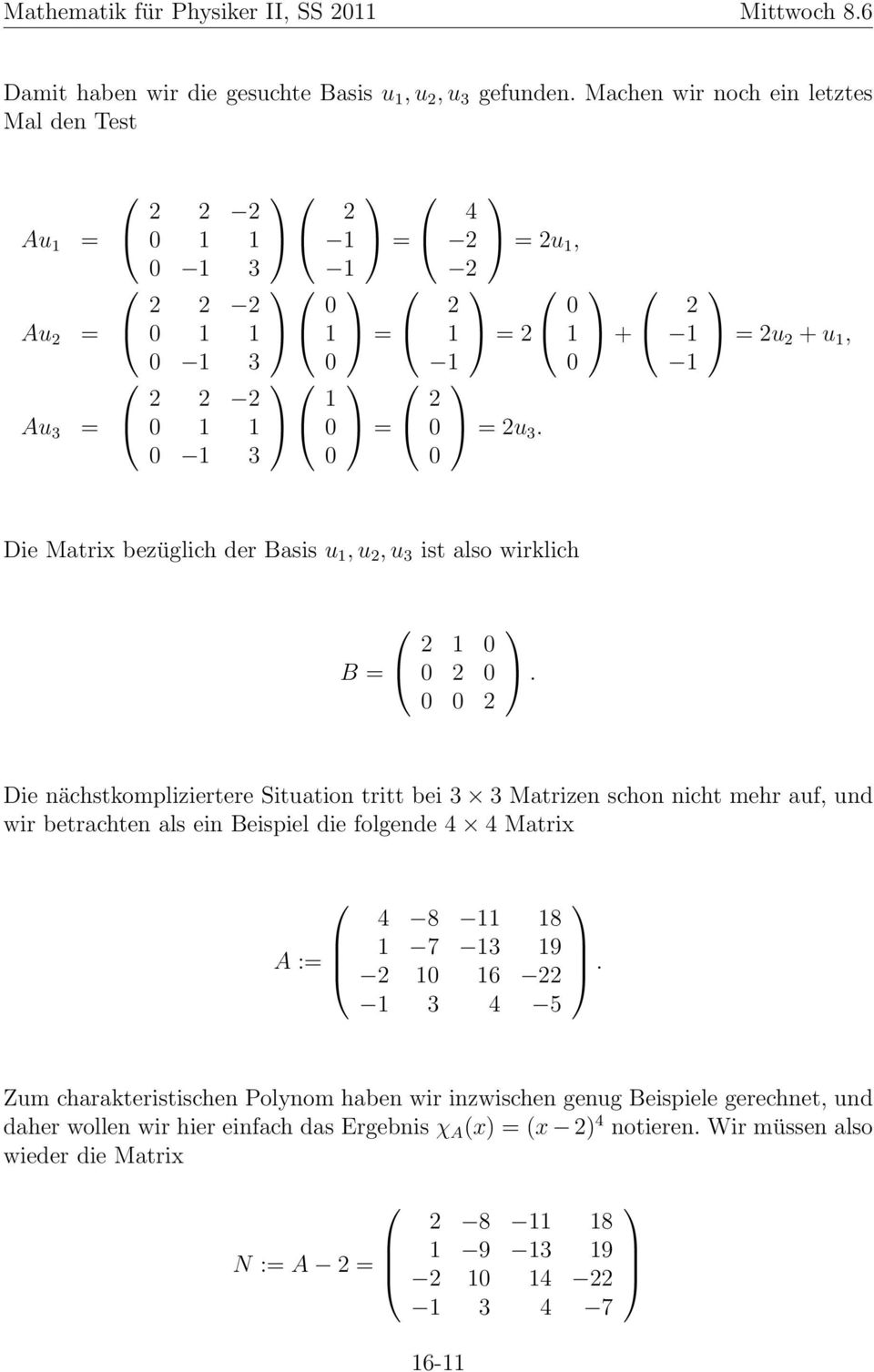 Die nächstkompliziertere Situation tritt bei 3 3 Matrizen schon nicht mehr auf, und wir betrachten als ein Beispiel die folgende 4 4 Matrix A := 4 8 8 7 3 9 6 3