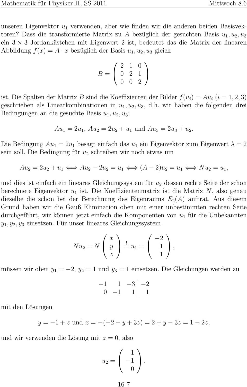 u, u 3 gleich B = ist. Die Spalten der Matrix B sind die Koeffizienten der Bilder f(u i ) = Au i (i =,, 3) geschrieben als Linearkombinationen in u, u, u 3, d.h. wir haben die folgenden drei Bedingungen an die gesuchte Basis u, u, u 3 : Au = u, Au = u + u und Au 3 = u 3 + u.