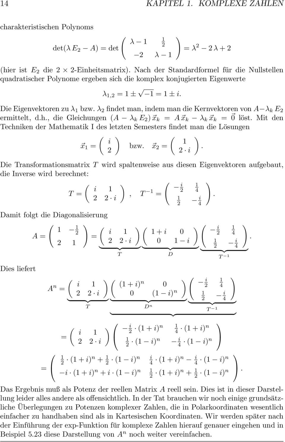 den Techniken der Mathematik I des letzten Semesters findet man die Lösungen ( i x = bzw x = ( i Die Transformationsmatrix T wird spaltenweise aus diesen Eigenvektoren aufgebaut, die Inverse wird