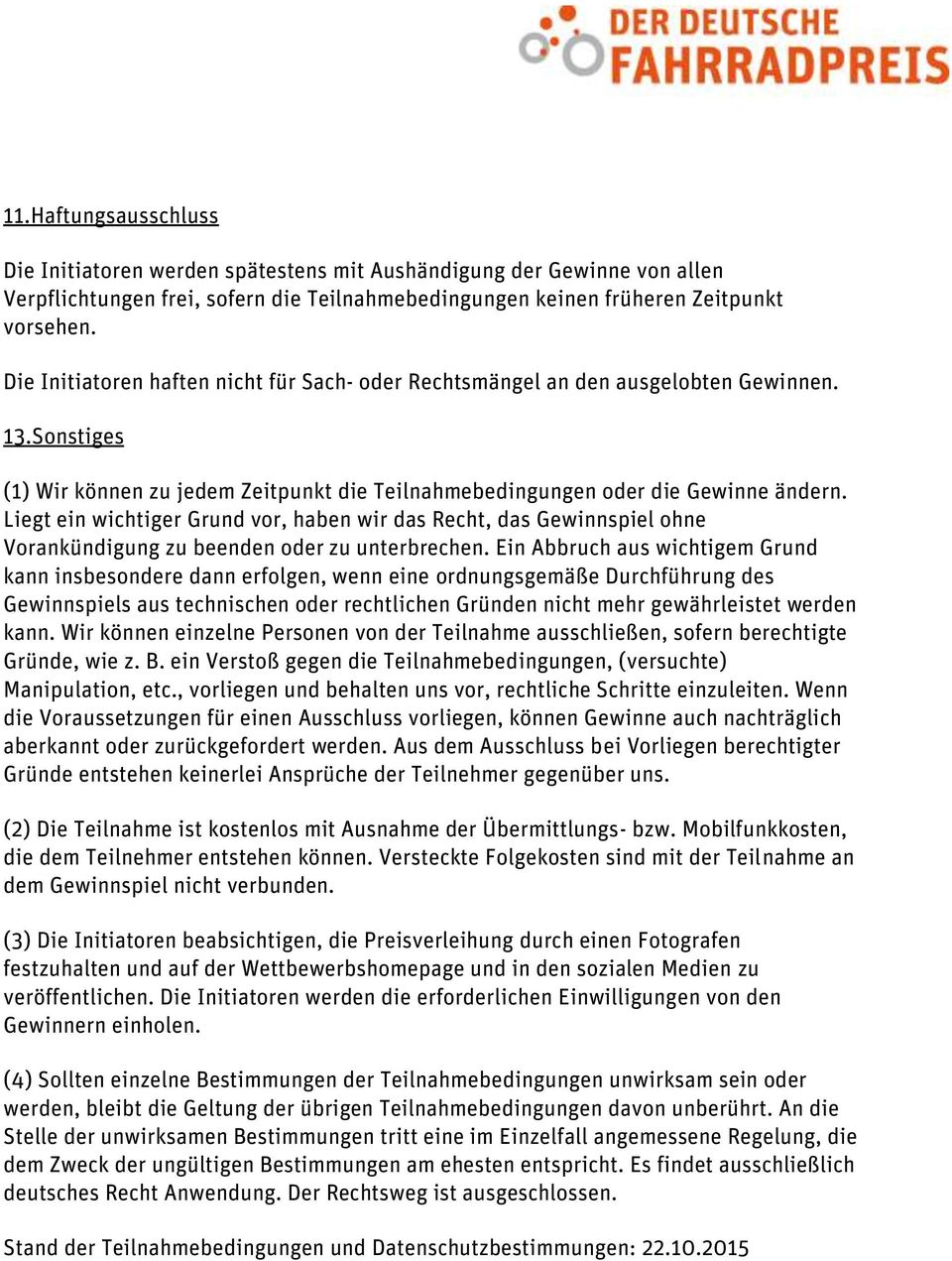 Liegt ein wichtiger Grund vor, haben wir das Recht, das Gewinnspiel ohne Vorankündigung zu beenden oder zu unterbrechen.