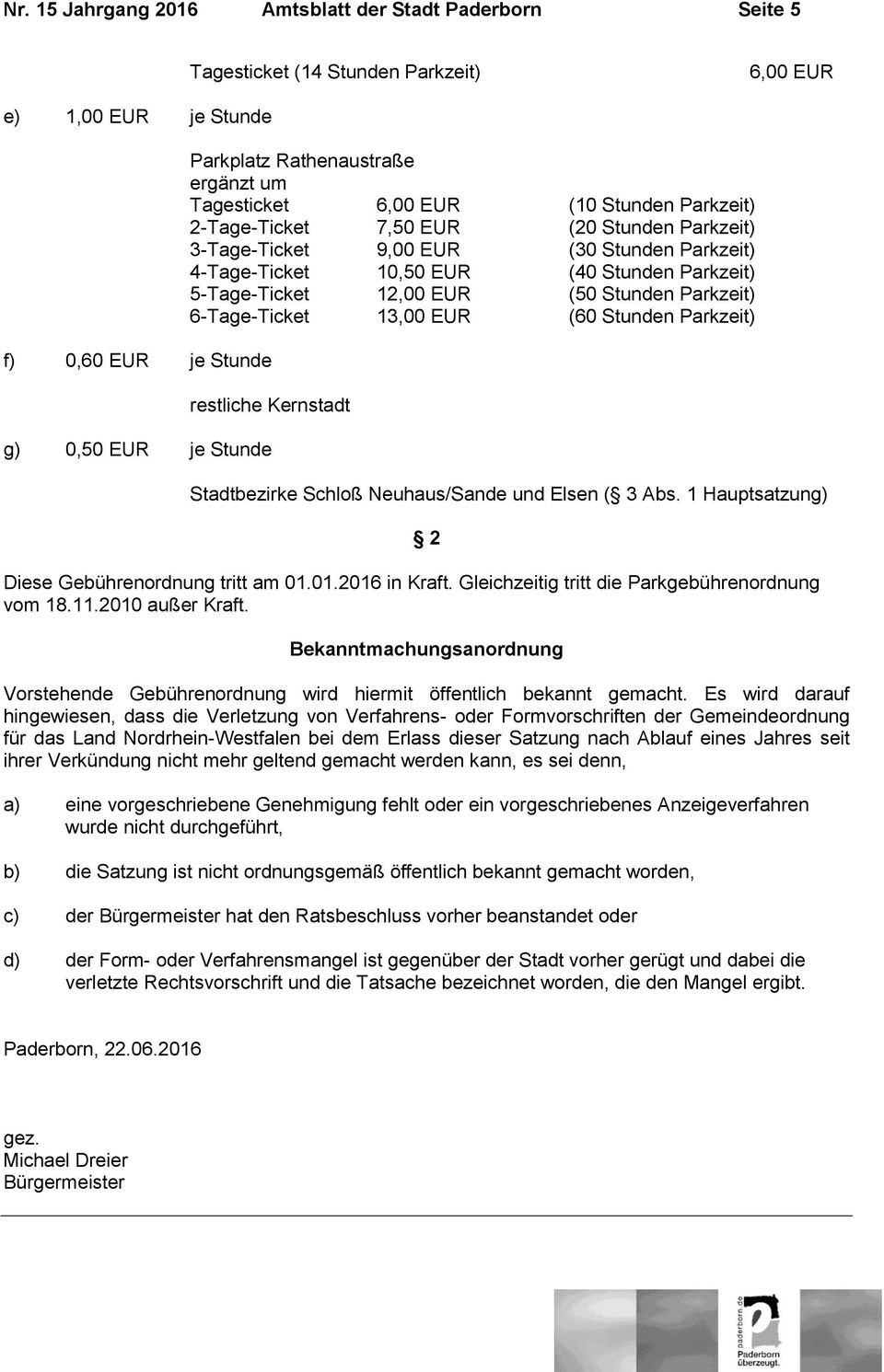 Parkzeit) 6-Tage-Ticket 13,00 EUR (60 Stunden Parkzeit) restliche Kernstadt g) 0,50 EUR je Stunde Stadtbezirke Schloß Neuhaus/Sande und Elsen ( 3 Abs.