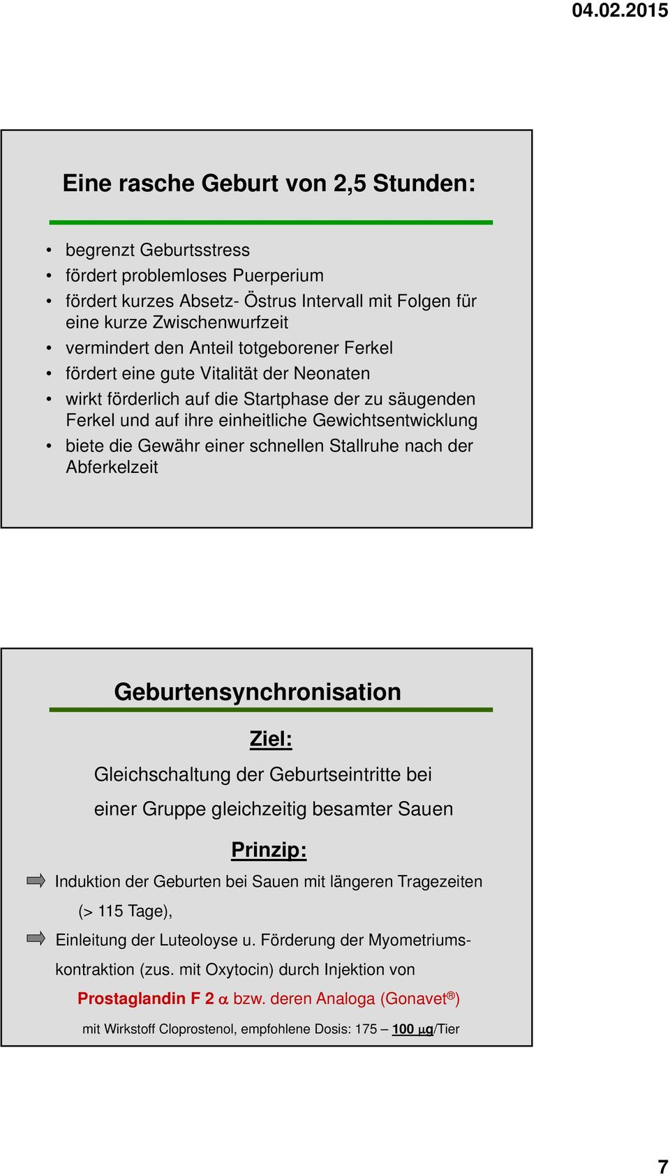 Stallruhe nach der Abferkelzeit Geburtensynchronisation Ziel: Gleichschaltung der Geburtseintritte bei einer Gruppe gleichzeitig besamter Sauen Prinzip: Induktion der Geburten bei Sauen mit längeren