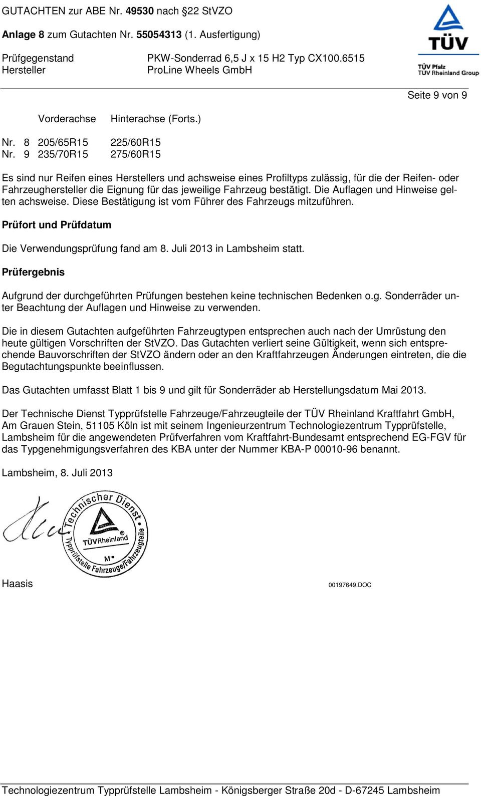 Die Auflagen und Hinweise gelten achsweise. Diese Bestätigung ist vom Führer des Fahrzeugs mitzuführen. Prüfort und Prüfdatum Die Verwendungsprüfung fand am 8. Juli 2013 in Lambsheim statt.
