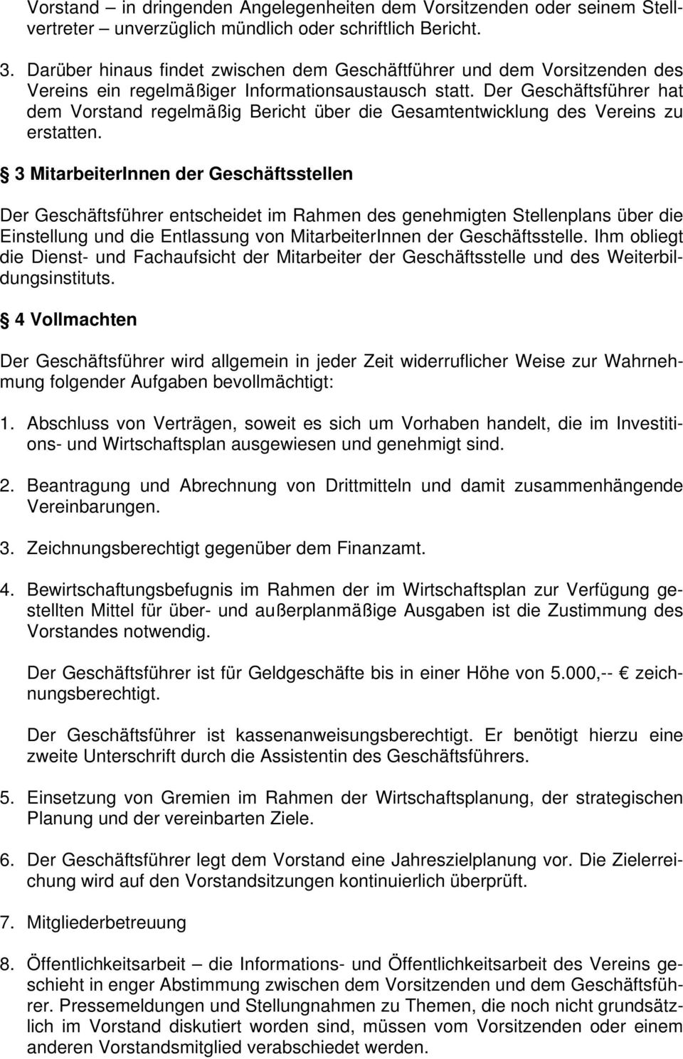 Der Geschäftsführer hat dem Vorstand regelmäßig Bericht über die Gesamtentwicklung des Vereins zu erstatten.