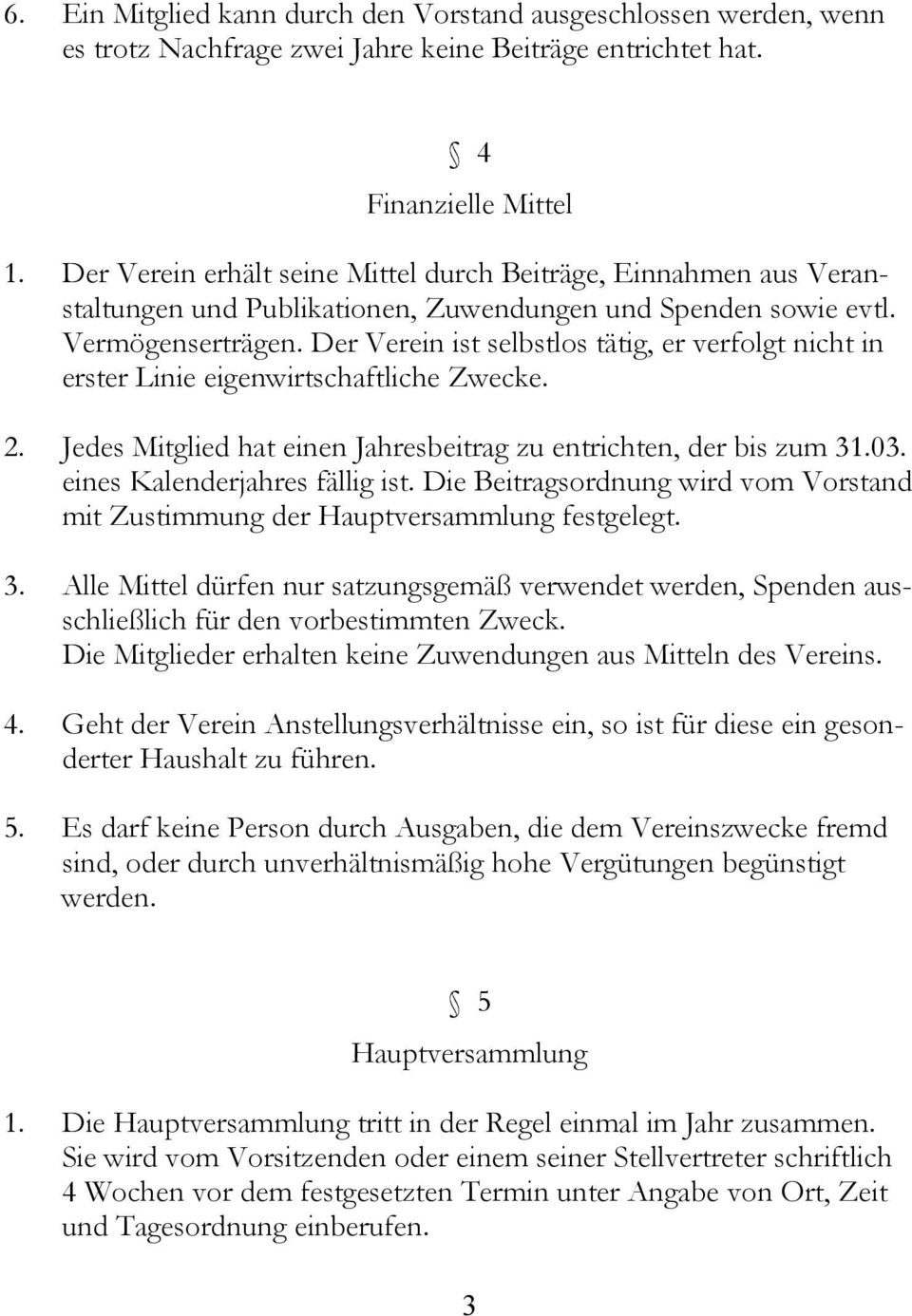 Der Verein ist selbstlos tätig, er verfolgt nicht in erster Linie eigenwirtschaftliche Zwecke. 2. Jedes Mitglied hat einen Jahresbeitrag zu entrichten, der bis zum 31.03.