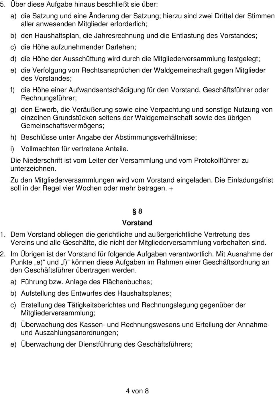 Rechtsansprüchen der Waldgemeinschaft gegen Mitglieder des Vorstandes; f) die Höhe einer Aufwandsentschädigung für den Vorstand, Geschäftsführer oder Rechnungsführer; g) den Erwerb, die Veräußerung